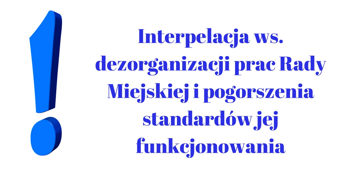 Interpelacja ws. dezorganizacji prac Rady Miejskiej i pogorszenia standardów jej funkcjonowania